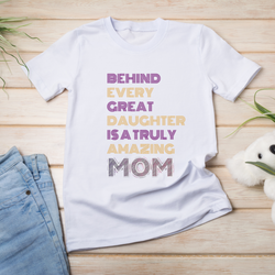 Behind Every Great Daughter Is A Truly Amazing Mom T-shirt